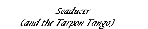     Seaducer (and the Tarpon Tango) 