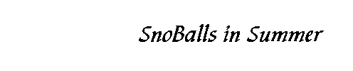                  SnoBalls in Summer